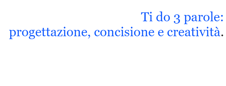 Ti do 3 parole: progettazione, concisione e creatività.